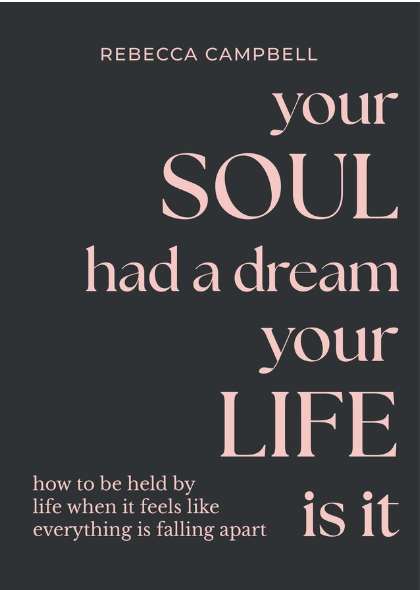 Your Soul Had a Dream, Your Life Is It by Rebecca Campbell