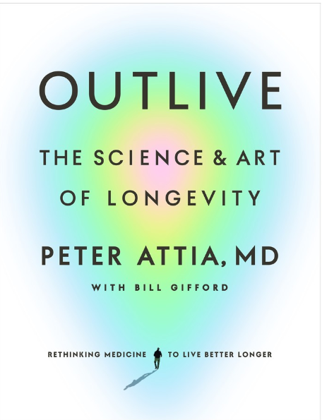 Outlive: The Science and Art of Longevity by Peter Attia and Bill Gifford